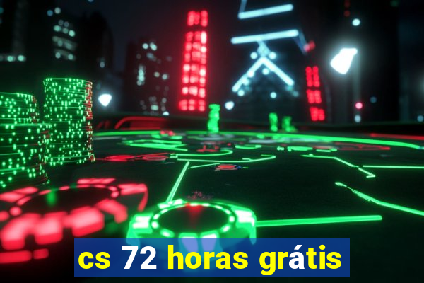 cs 72 horas grátis