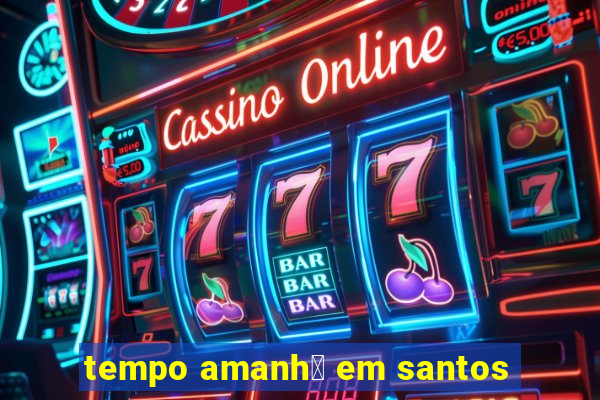 tempo amanh茫 em santos