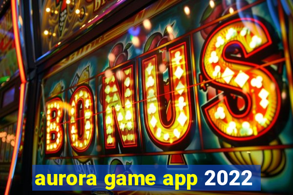 aurora game app 2022