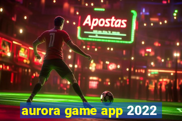 aurora game app 2022