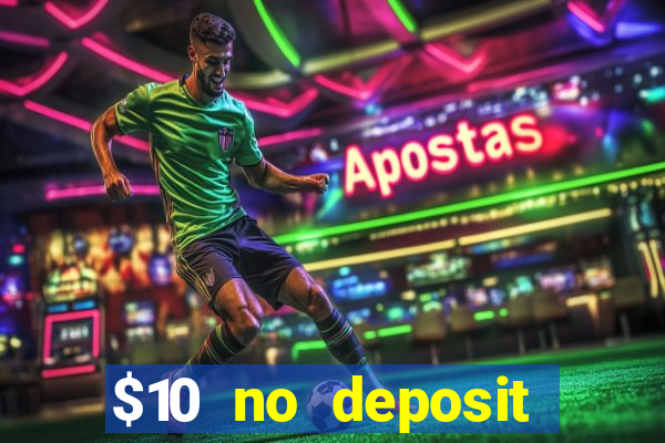 $10 no deposit casino bonuses