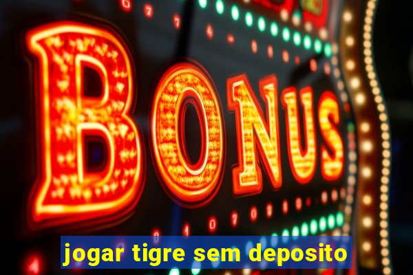 jogar tigre sem deposito