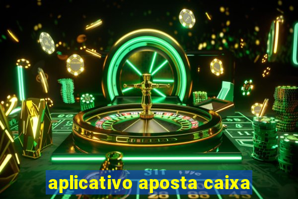 aplicativo aposta caixa