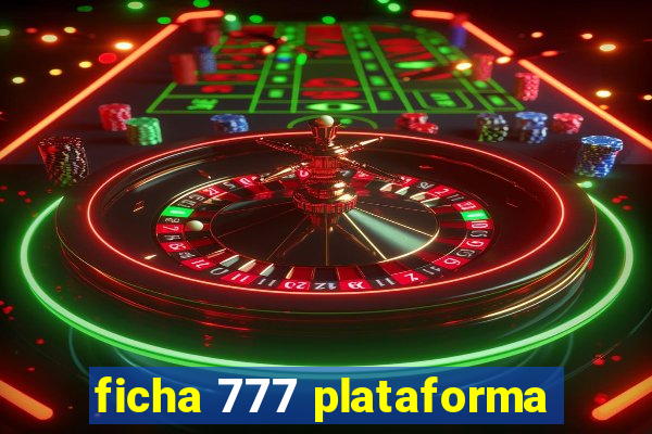 ficha 777 plataforma