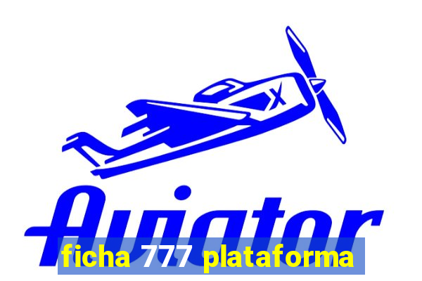 ficha 777 plataforma