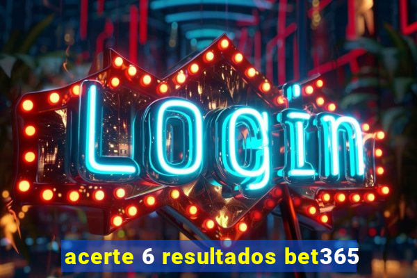 acerte 6 resultados bet365