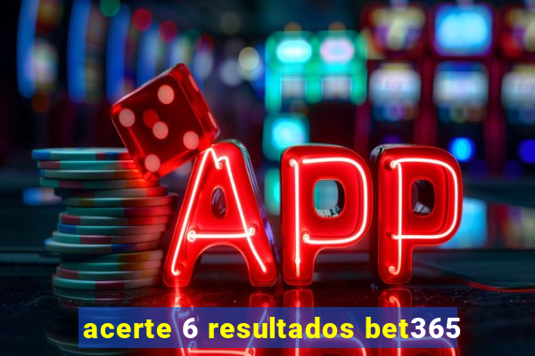 acerte 6 resultados bet365