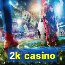 2k casino