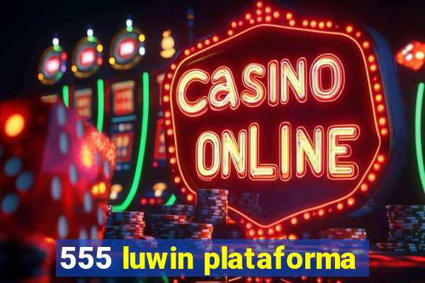 555 luwin plataforma