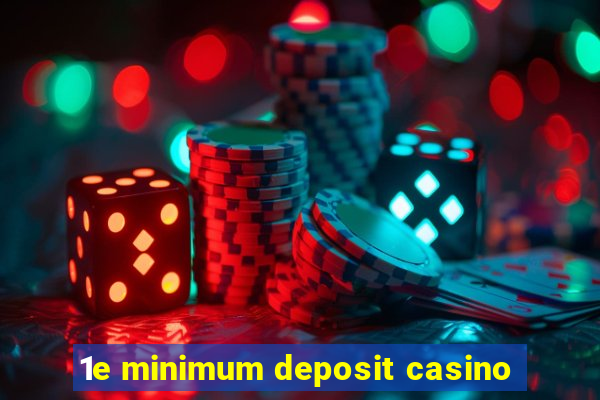 1e minimum deposit casino