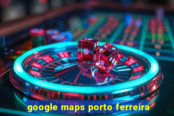 google maps porto ferreira