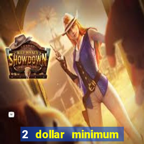 2 dollar minimum deposit casino