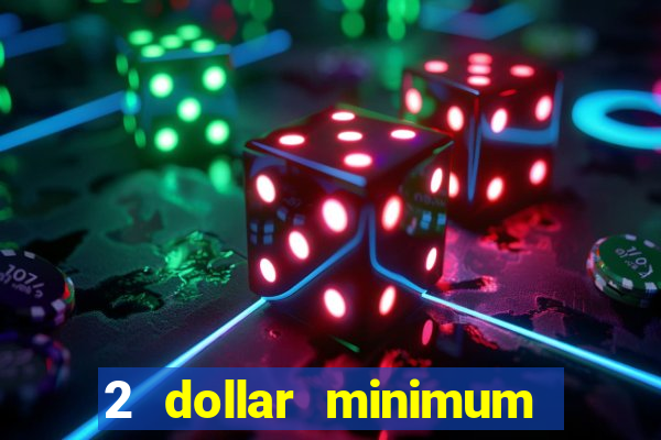 2 dollar minimum deposit casino