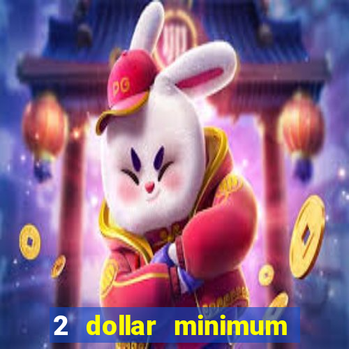 2 dollar minimum deposit casino