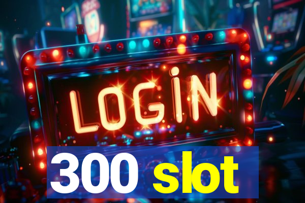 300 slot