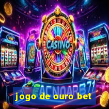 jogo de ouro bet