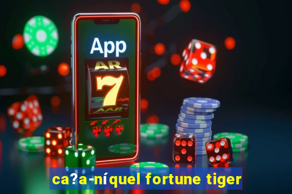 ca?a-níquel fortune tiger