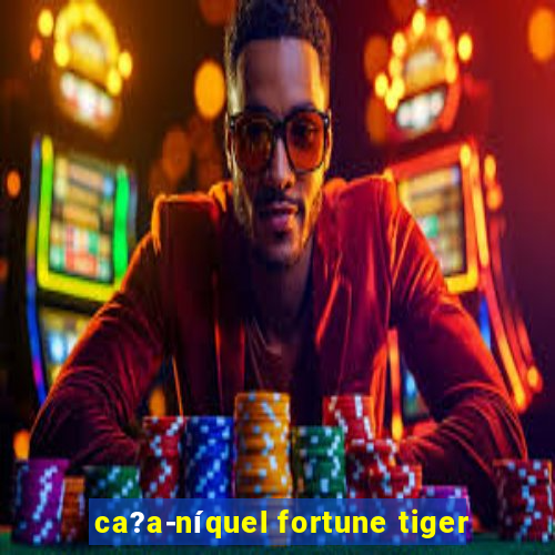 ca?a-níquel fortune tiger