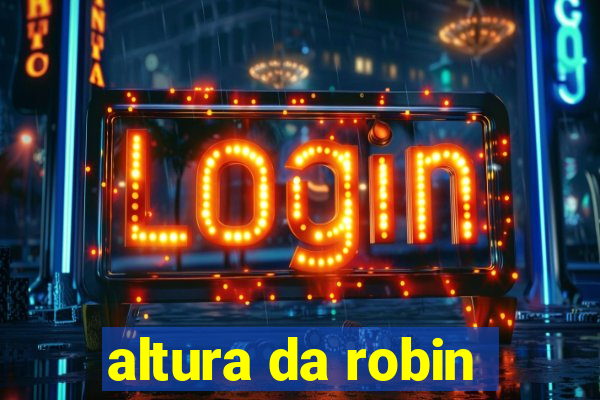 altura da robin