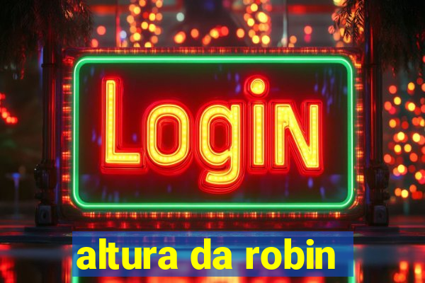 altura da robin