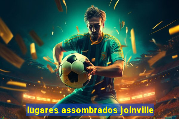 lugares assombrados joinville