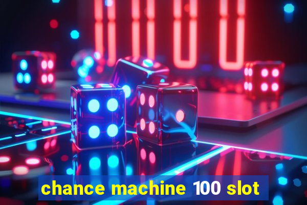 chance machine 100 slot