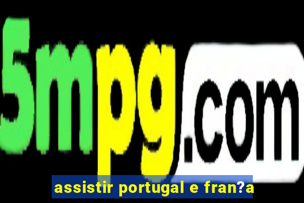 assistir portugal e fran?a