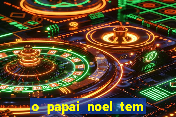 o papai noel tem quantos anos