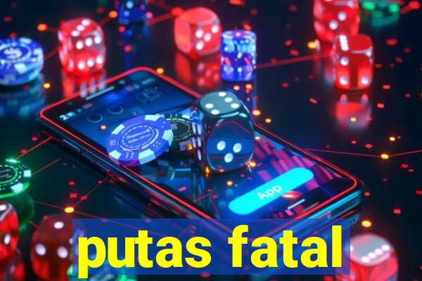 putas fatal