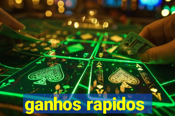 ganhos rapidos