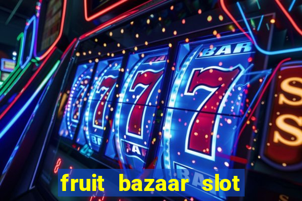 fruit bazaar slot free play