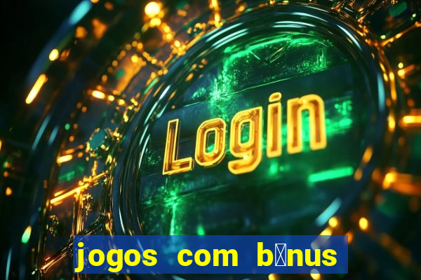 jogos com b么nus de boas-vindas sem dep贸sito