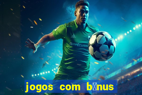 jogos com b么nus de boas-vindas sem dep贸sito