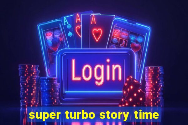 super turbo story time