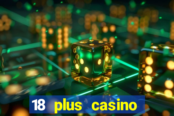 18 plus casino near me