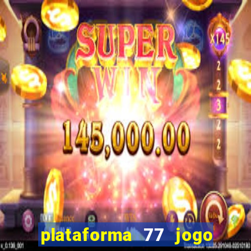 plataforma 77 jogo bet é confiável