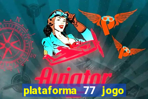 plataforma 77 jogo bet é confiável