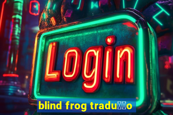 blind frog tradu莽茫o