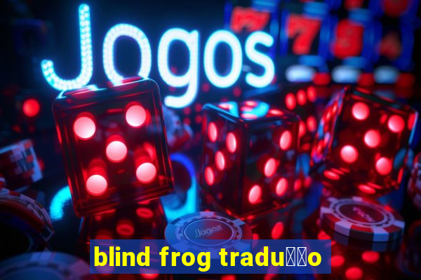 blind frog tradu莽茫o