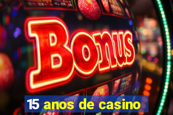 15 anos de casino