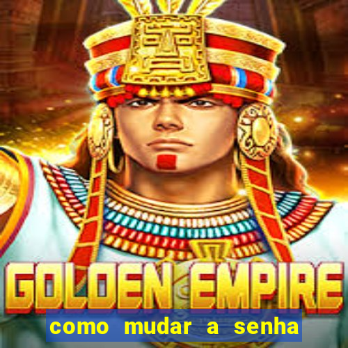 como mudar a senha de saque do jogo do tigre