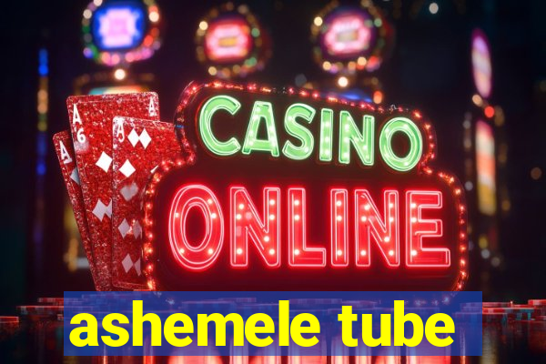 ashemele tube