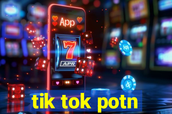 tik tok potn