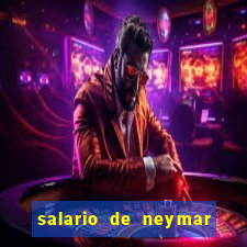 salario de neymar por mes