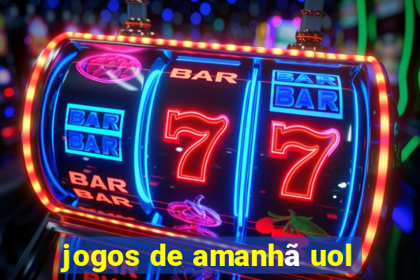 jogos de amanhã uol