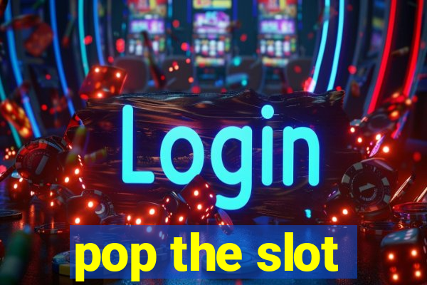 pop the slot