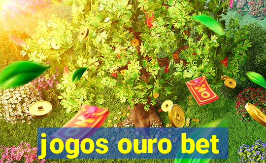 jogos ouro bet