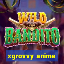 xgrovvy anime