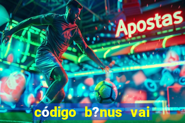 código b?nus vai de bet