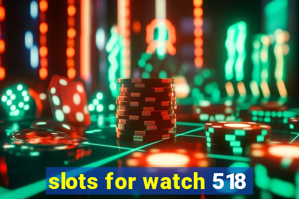 slots for watch 518